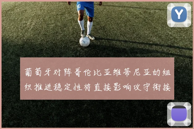 葡萄牙对阵哥伦比亚维蒂尼亚的组织推进稳定性将直接影响攻守衔接