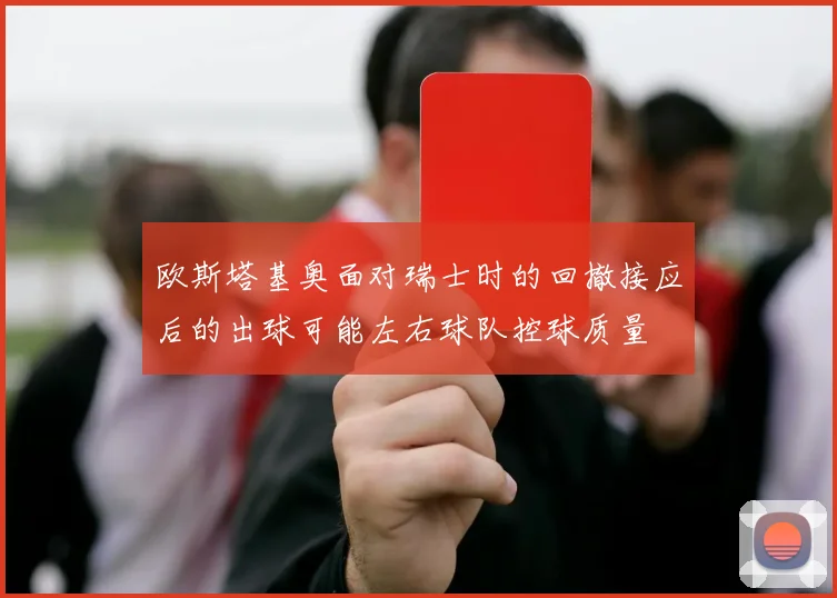 欧斯塔基奥面对瑞士时的回撤接应后的出球可能左右球队控球质量